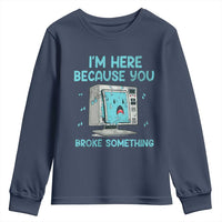 Funny Tech Support Youth Sweatshirt I'm Here Because You Broke Something