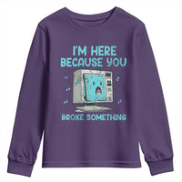 Funny Tech Support Youth Sweatshirt I'm Here Because You Broke Something