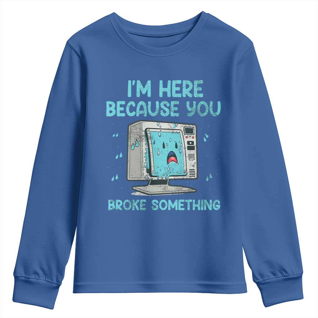Funny Tech Support Youth Sweatshirt I'm Here Because You Broke Something