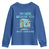 Funny Tech Support Youth Sweatshirt I'm Here Because You Broke Something