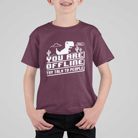 Funny You Are Offline T Shirt For Kid Try Talk To People