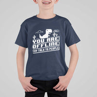 Funny You Are Offline T Shirt For Kid Try Talk To People