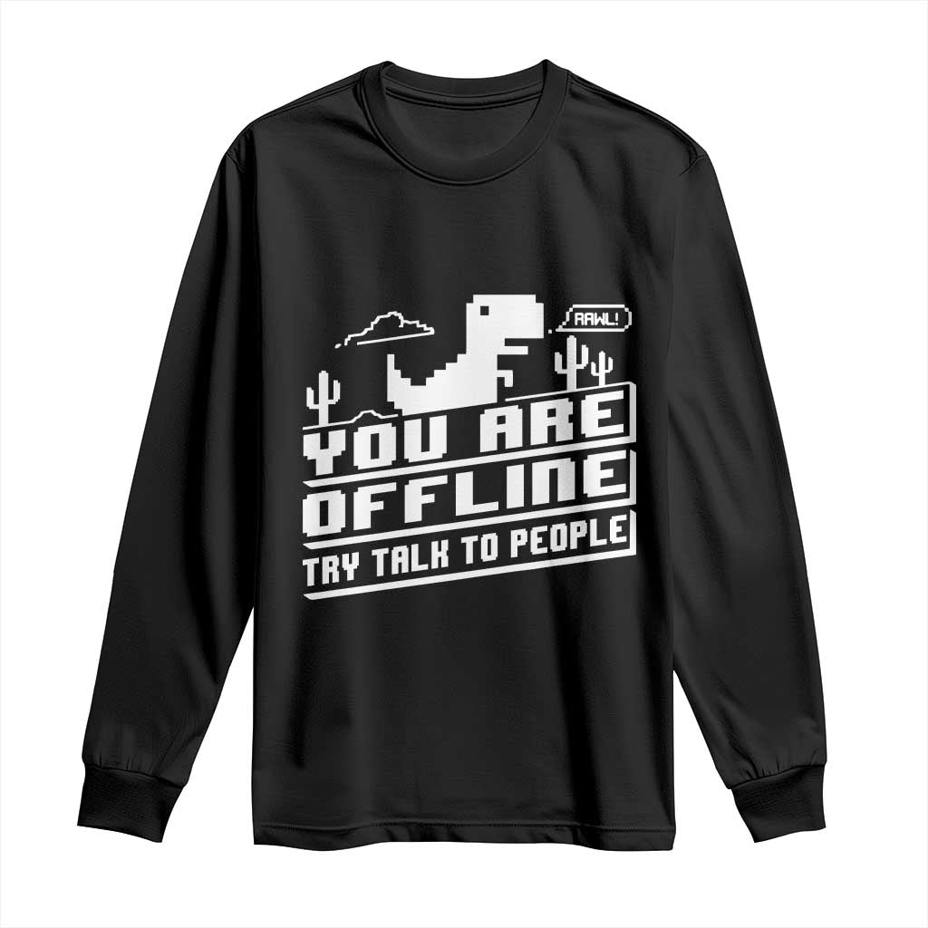 Funny You Are Offline Long Sleeve Shirt Try Talk To People