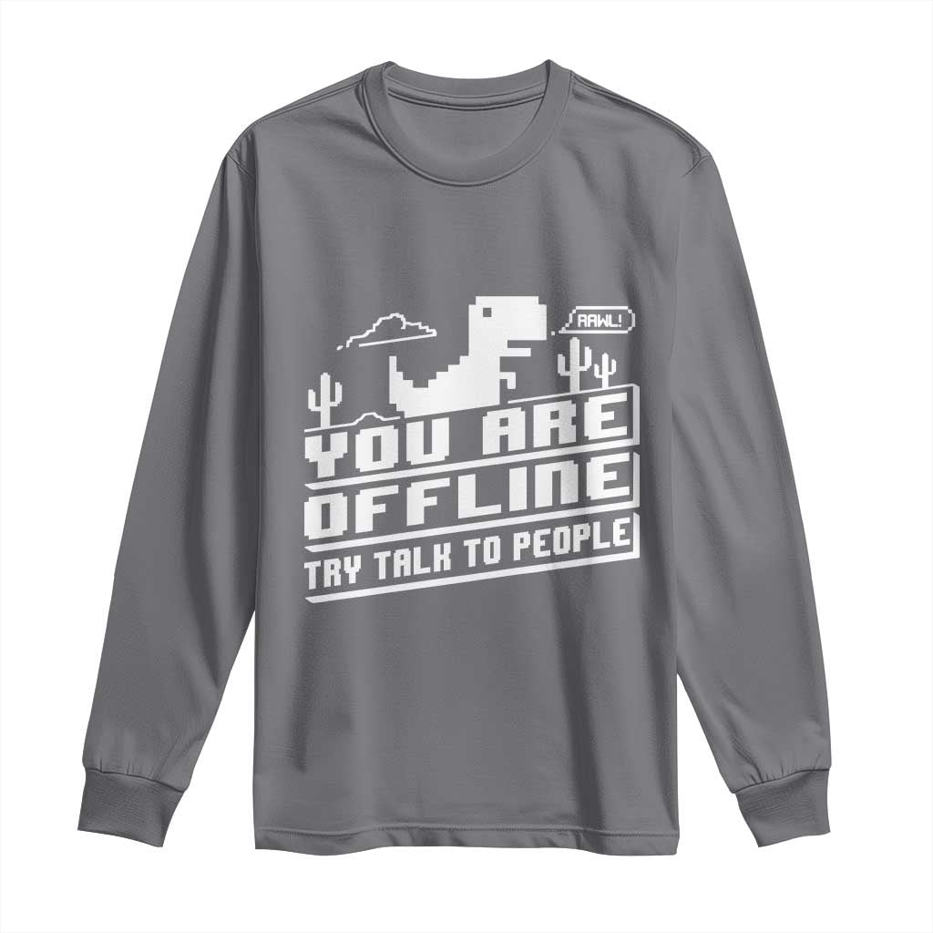 Funny You Are Offline Long Sleeve Shirt Try Talk To People