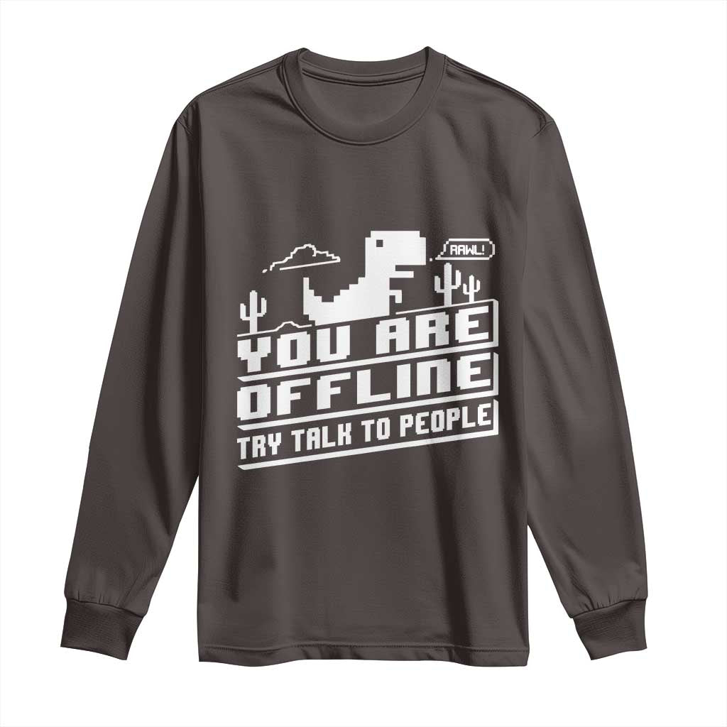 Funny You Are Offline Long Sleeve Shirt Try Talk To People