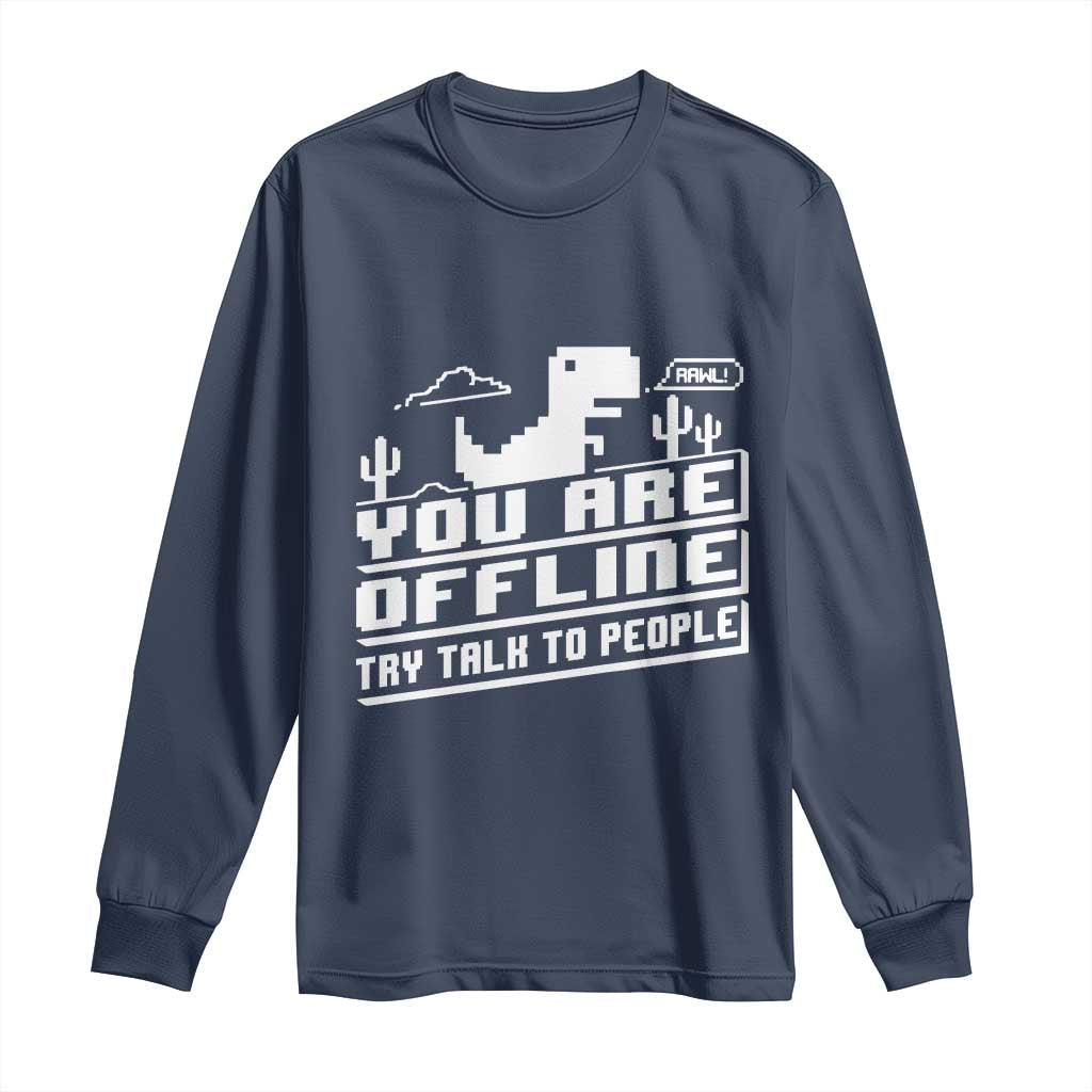 Funny You Are Offline Long Sleeve Shirt Try Talk To People