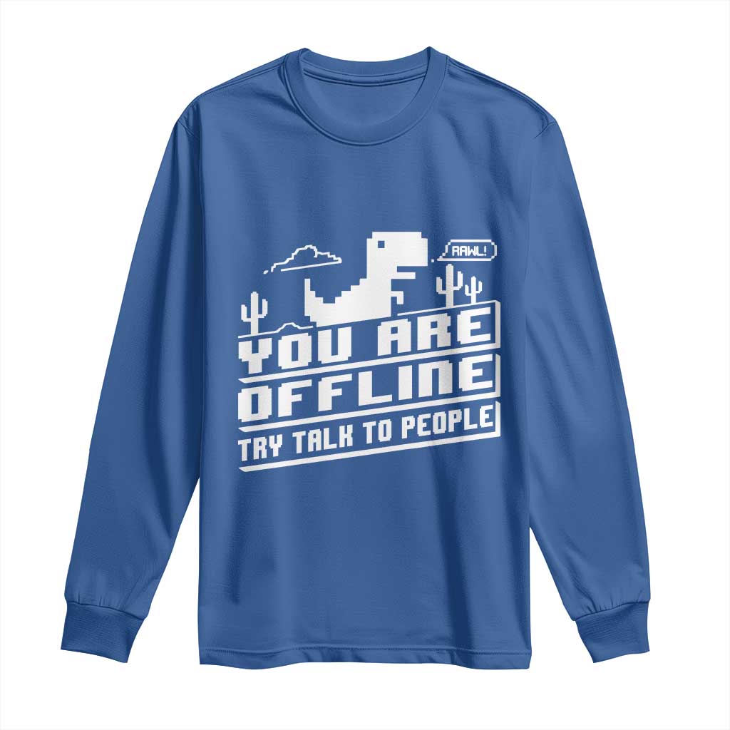 Funny You Are Offline Long Sleeve Shirt Try Talk To People