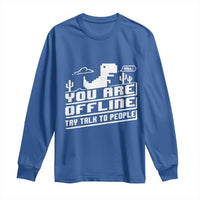 Funny You Are Offline Long Sleeve Shirt Try Talk To People