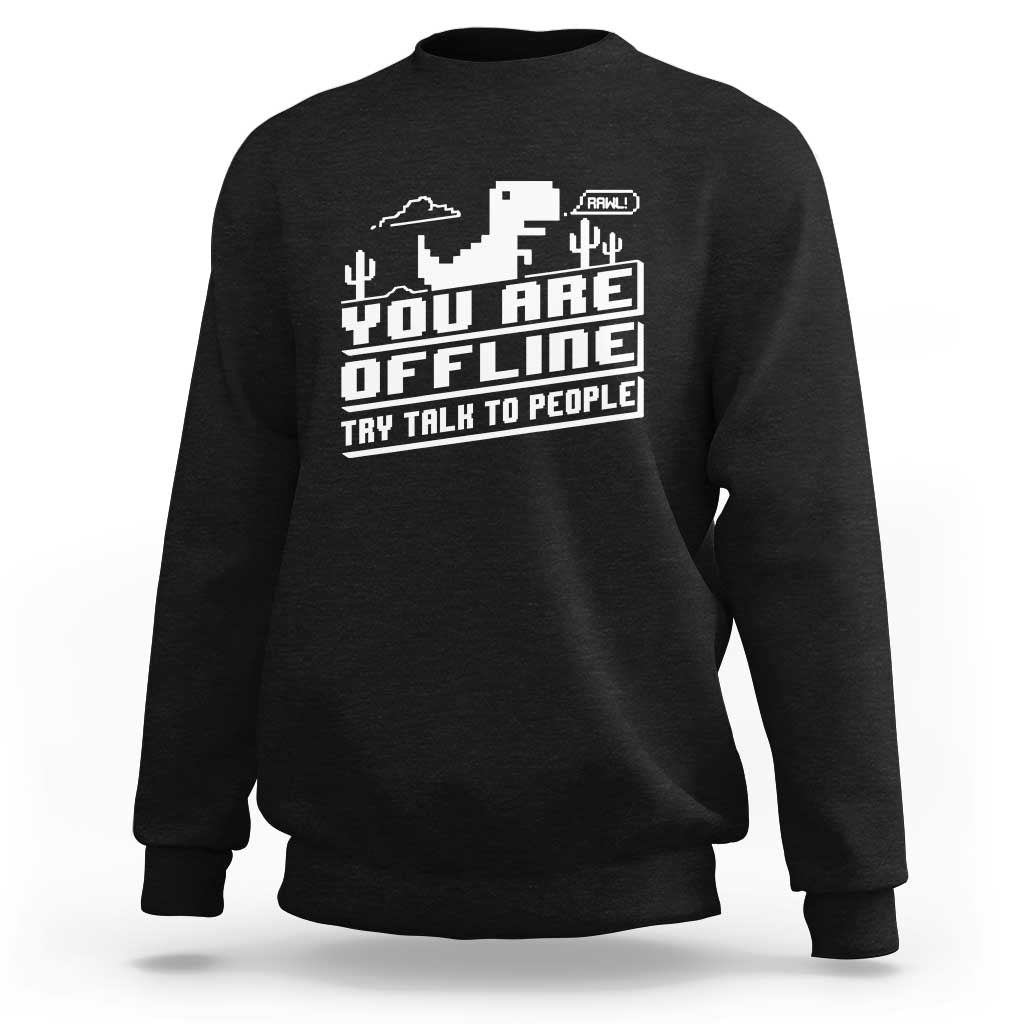 Funny You Are Offline Sweatshirt Try Talk To People
