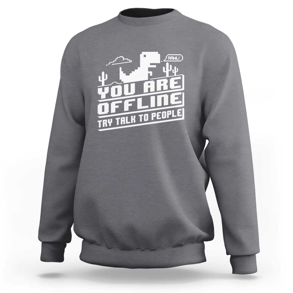 Funny You Are Offline Sweatshirt Try Talk To People