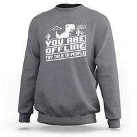 Funny You Are Offline Sweatshirt Try Talk To People
