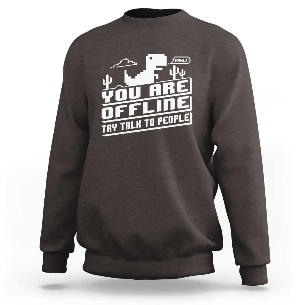 Funny You Are Offline Sweatshirt Try Talk To People