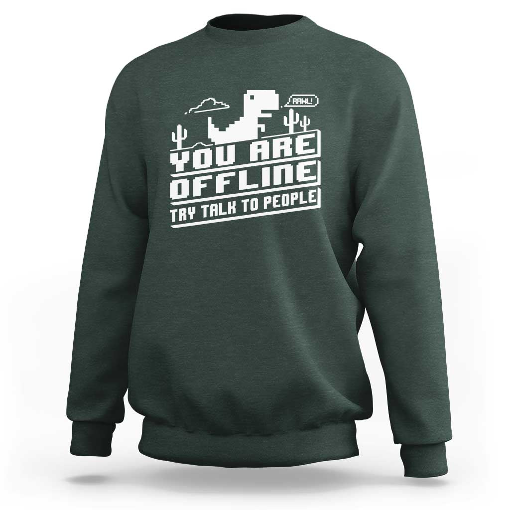 Funny You Are Offline Sweatshirt Try Talk To People