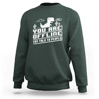 Funny You Are Offline Sweatshirt Try Talk To People