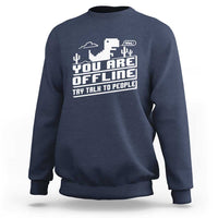 Funny You Are Offline Sweatshirt Try Talk To People