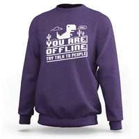 Funny You Are Offline Sweatshirt Try Talk To People
