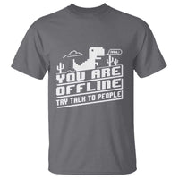 Funny You Are Offline T Shirt Try Talk To People