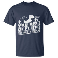 Funny You Are Offline T Shirt Try Talk To People