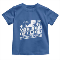Funny You Are Offline Toddler T Shirt Try Talk To People