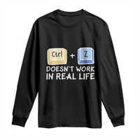 Funny Ctrl Z Doesn't Work In Real Life Long Sleeve Shirt