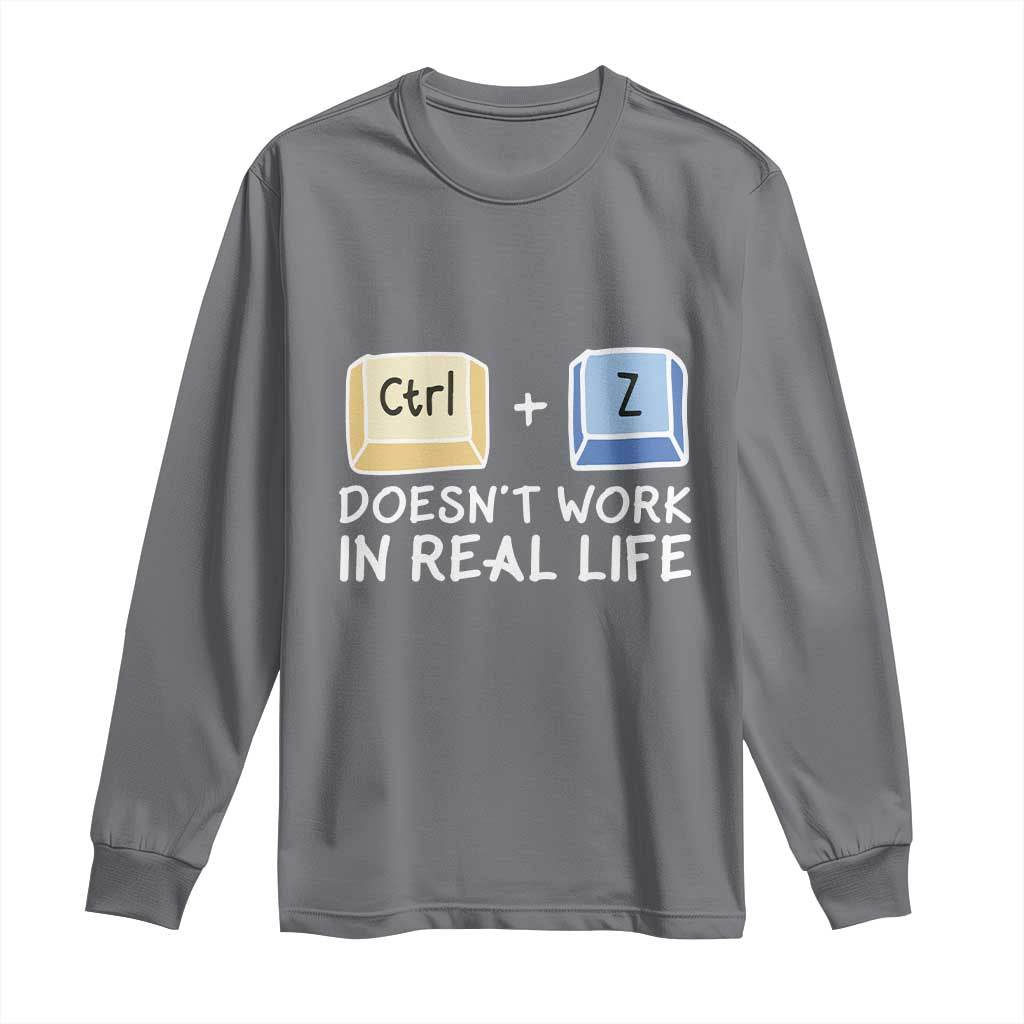 Funny Ctrl Z Doesn't Work In Real Life Long Sleeve Shirt