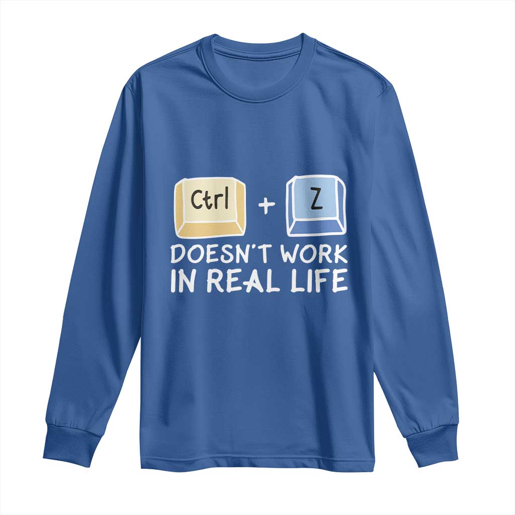 Funny Ctrl Z Doesn't Work In Real Life Long Sleeve Shirt