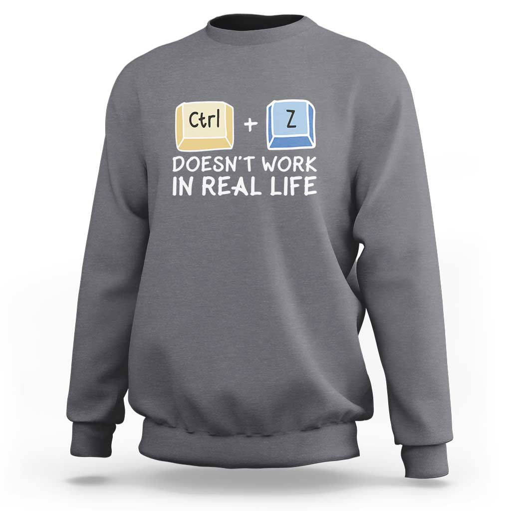 Funny Ctrl Z Doesn't Work In Real Life Sweatshirt