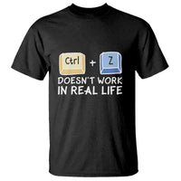 Funny Ctrl Z Doesn't Work In Real Life T Shirt