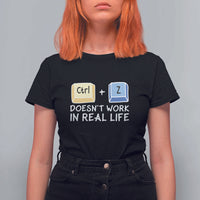 Funny Ctrl Z Doesn't Work In Real Life T Shirt For Women