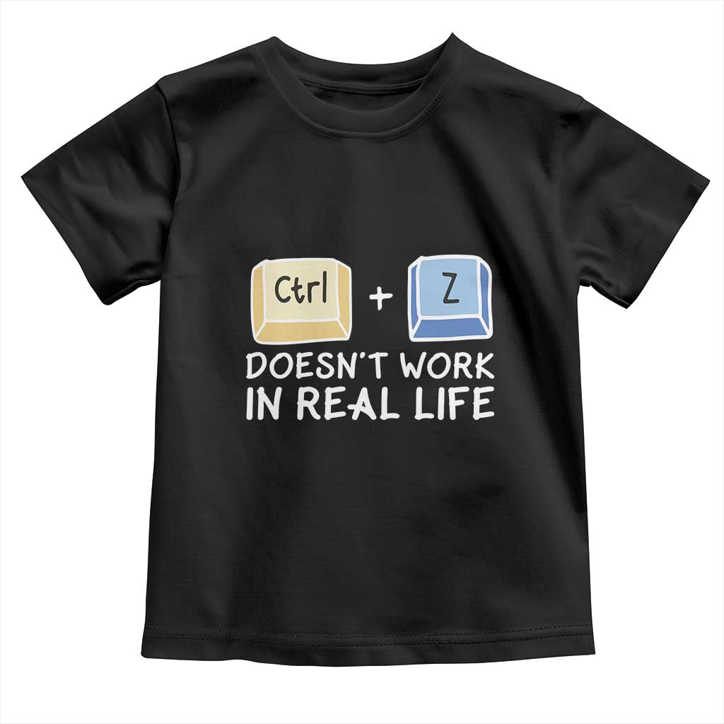 Funny Ctrl Z Doesn't Work In Real Life Toddler T Shirt