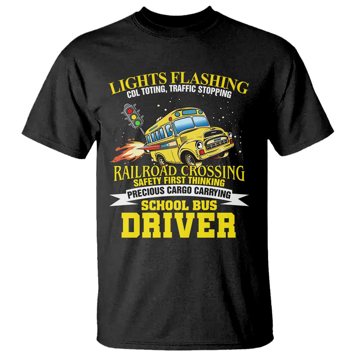 School Bus Drive T Shirt I Am A Lights Flashing Cdl Toting Traffic Stopping