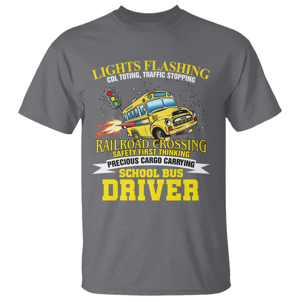 School Bus Drive T Shirt I Am A Lights Flashing Cdl Toting Traffic Stopping