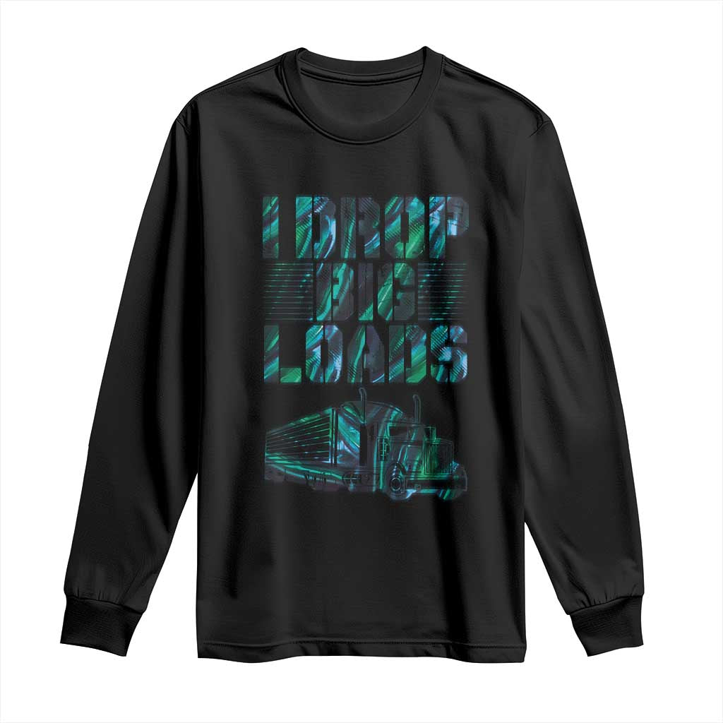 Truck Driver Long Sleeve Shirt I Drop Big Loads