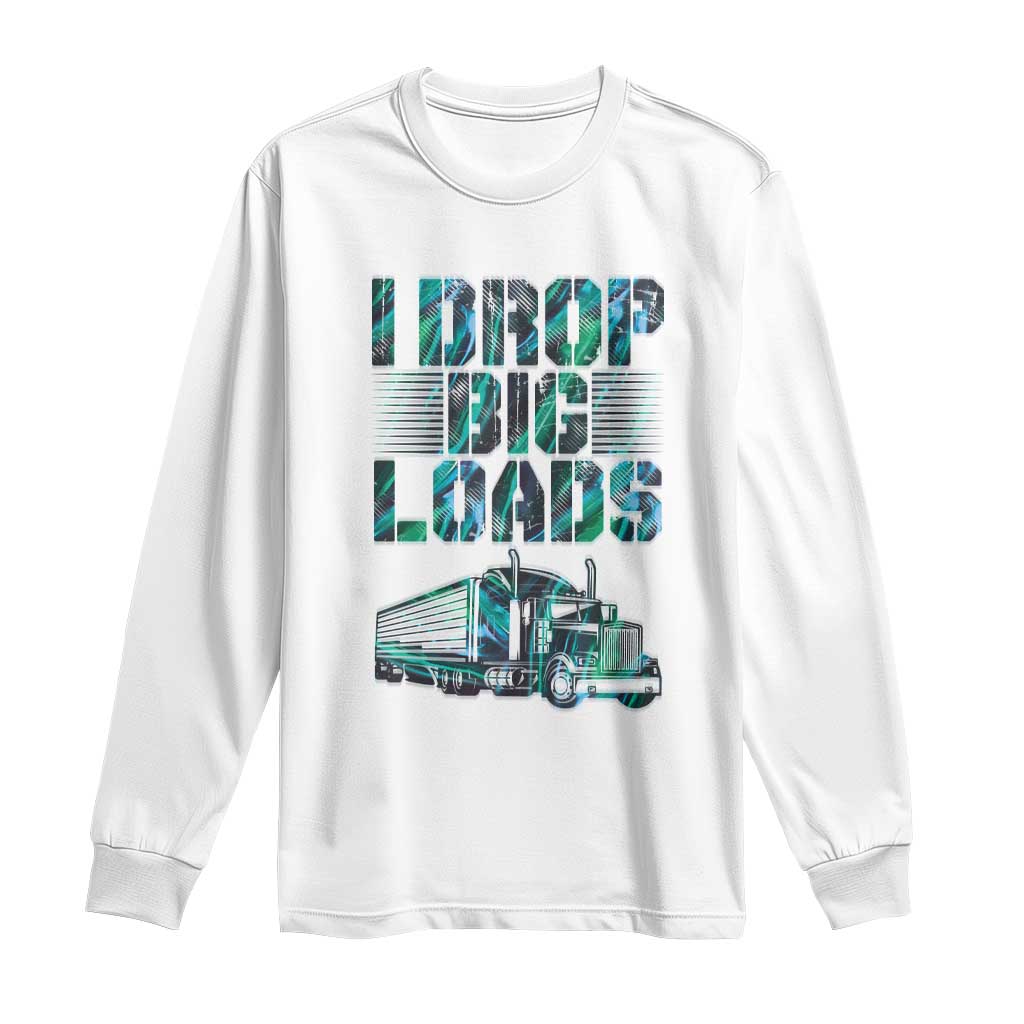 Truck Driver Long Sleeve Shirt I Drop Big Loads