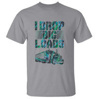 Truck Driver T Shirt I Drop Big Loads