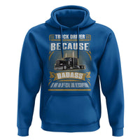Truck Driver Hoodie Because Badass Is Not An Official Job Description