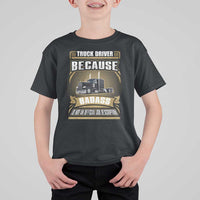 Truck Driver T Shirt For Kid Because Badass Is Not An Official Job Description