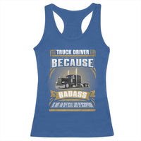 Truck Driver Racerback Tank Top Because Badass Is Not An Official Job Description