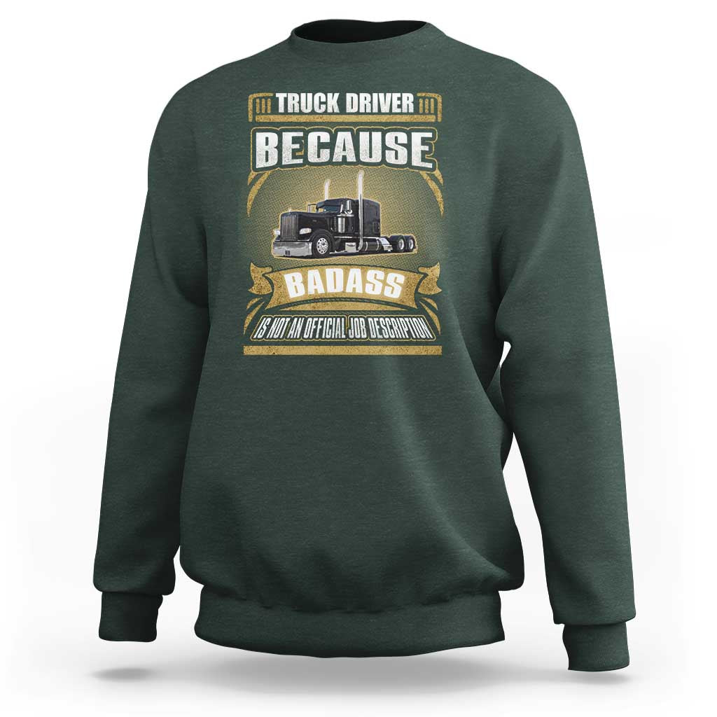 Truck Driver Sweatshirt Because Badass Is Not An Official Job Description