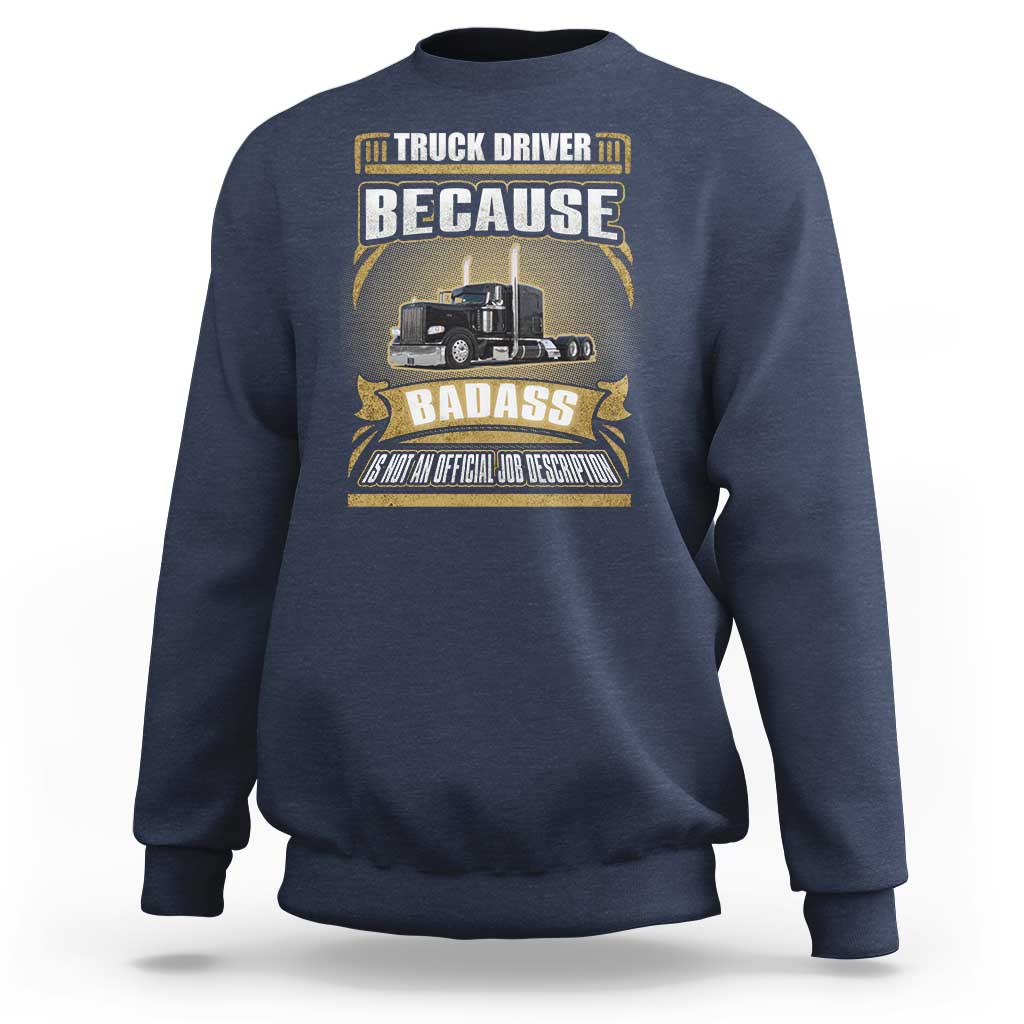 Truck Driver Sweatshirt Because Badass Is Not An Official Job Description