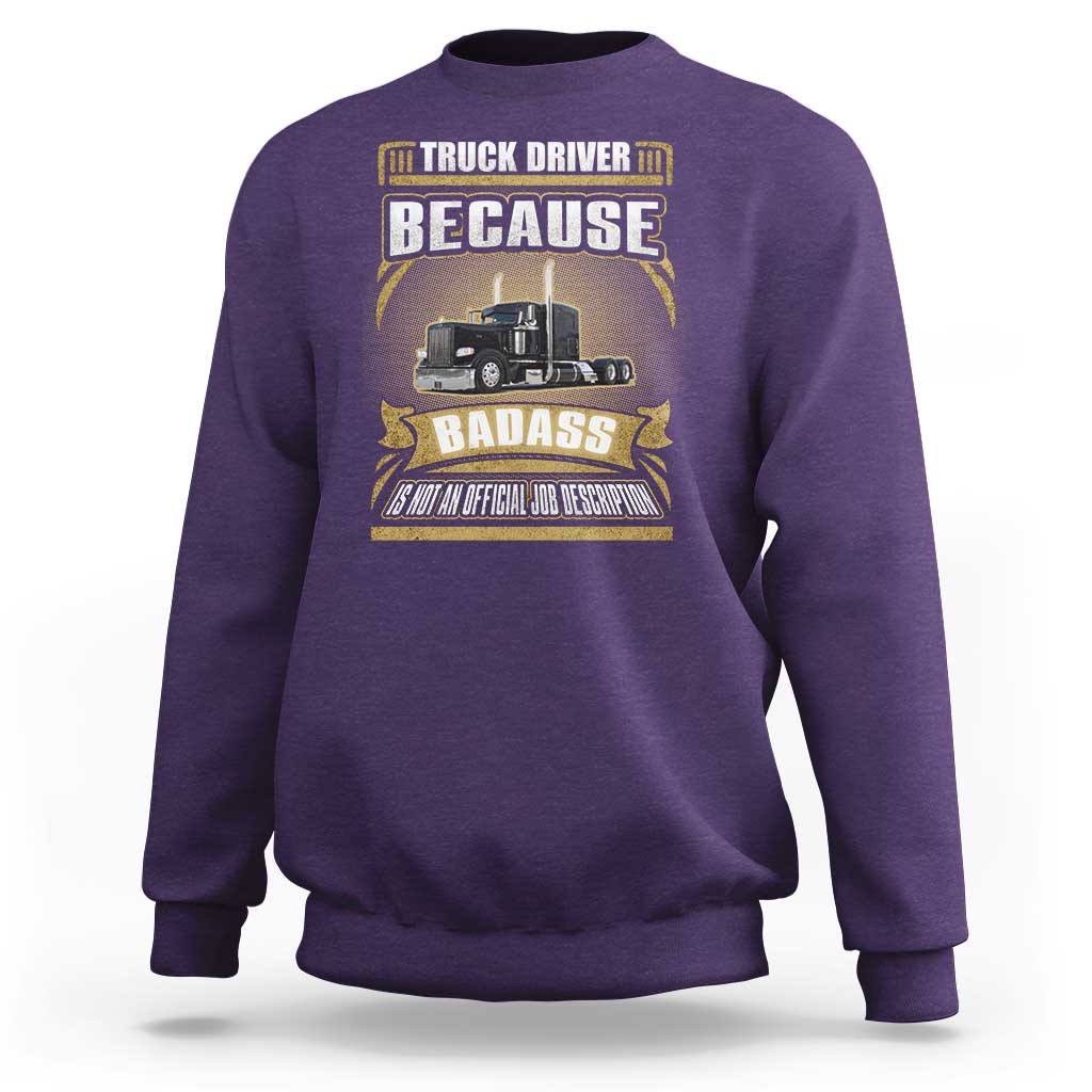 Truck Driver Sweatshirt Because Badass Is Not An Official Job Description
