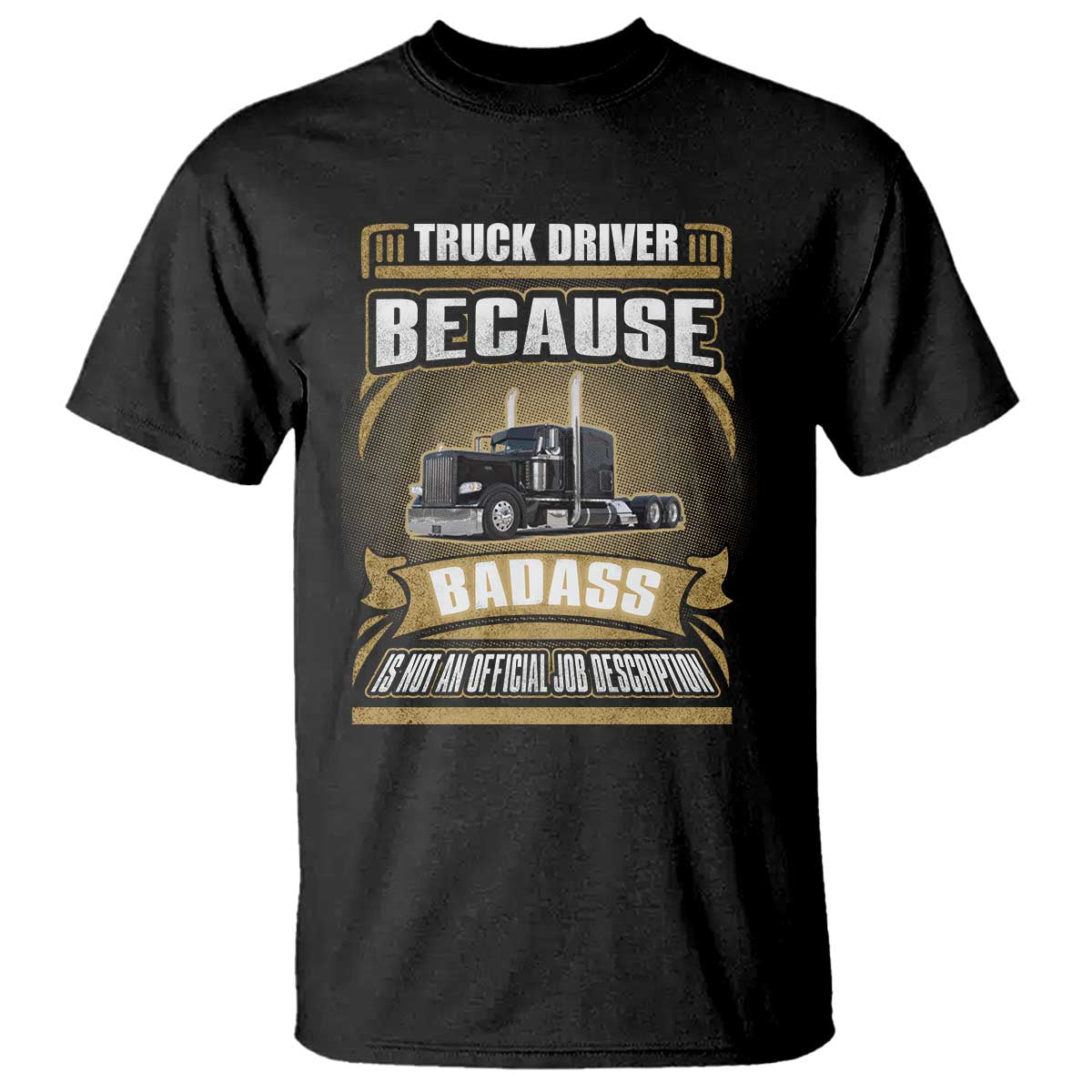 Truck Driver T Shirt Because Badass Is Not An Official Job Description