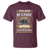 Truck Driver T Shirt Because Badass Is Not An Official Job Description