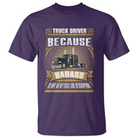 Truck Driver T Shirt Because Badass Is Not An Official Job Description