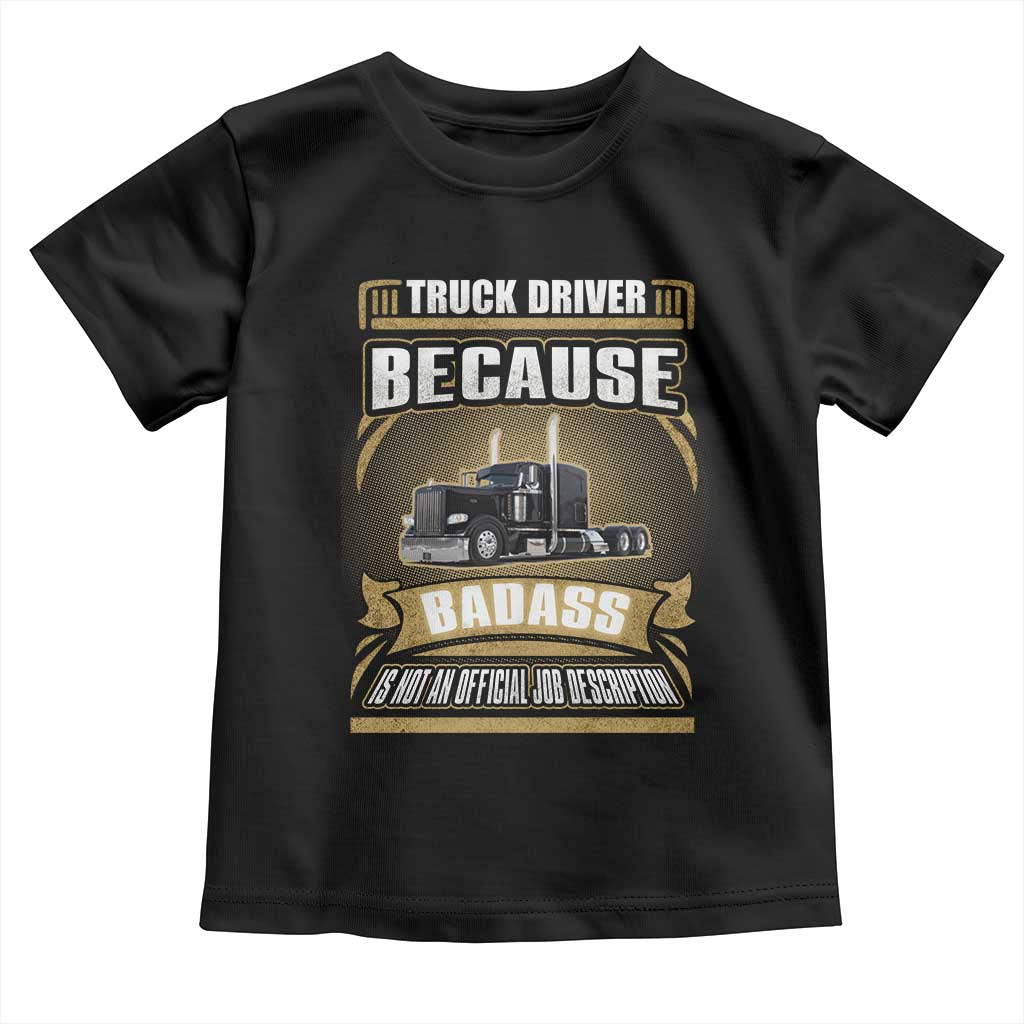 Truck Driver Toddler T Shirt Because Badass Is Not An Official Job Description
