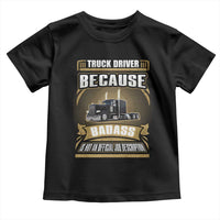 Truck Driver Toddler T Shirt Because Badass Is Not An Official Job Description