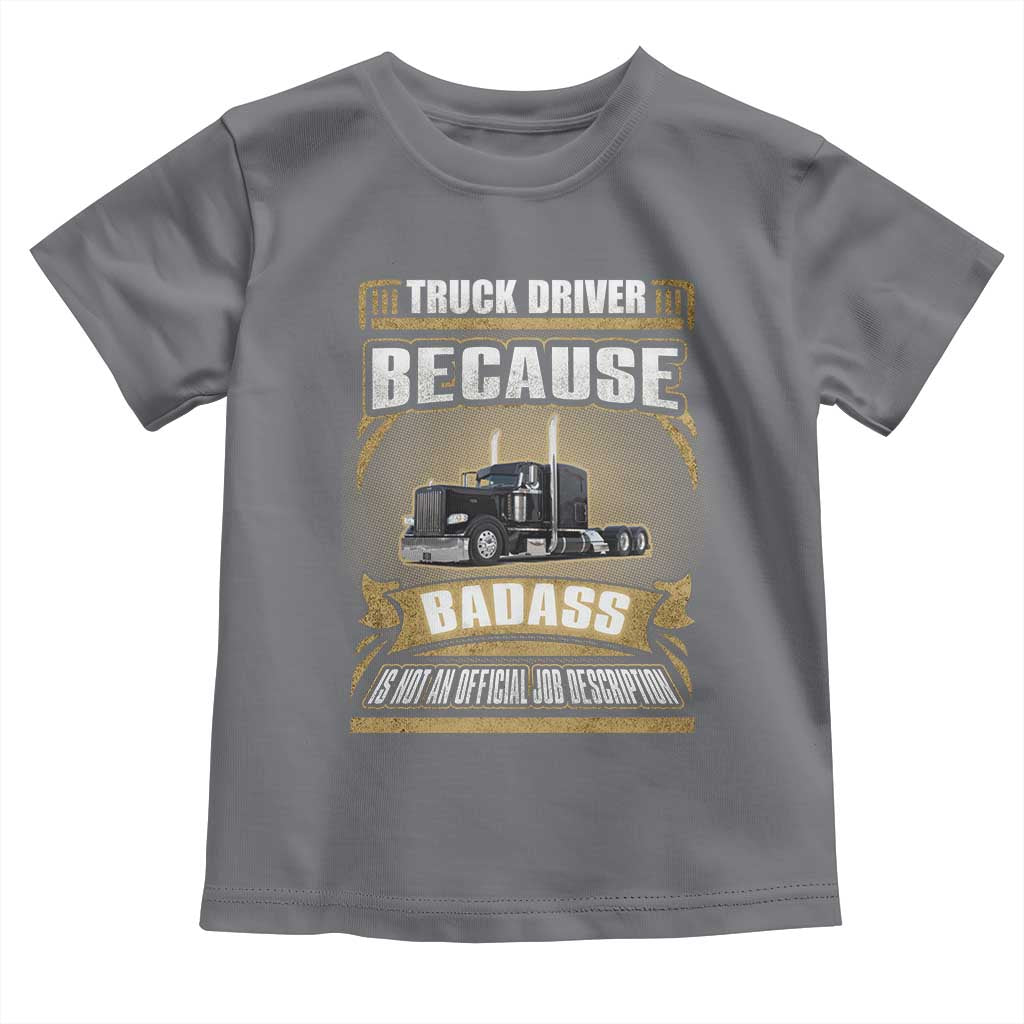 Truck Driver Toddler T Shirt Because Badass Is Not An Official Job Description