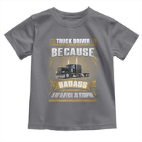 Truck Driver Toddler T Shirt Because Badass Is Not An Official Job Description