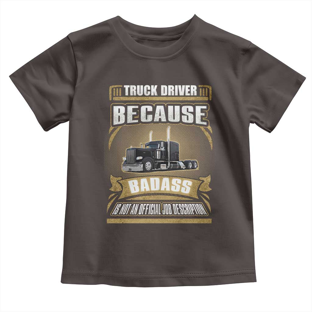 Truck Driver Toddler T Shirt Because Badass Is Not An Official Job Description