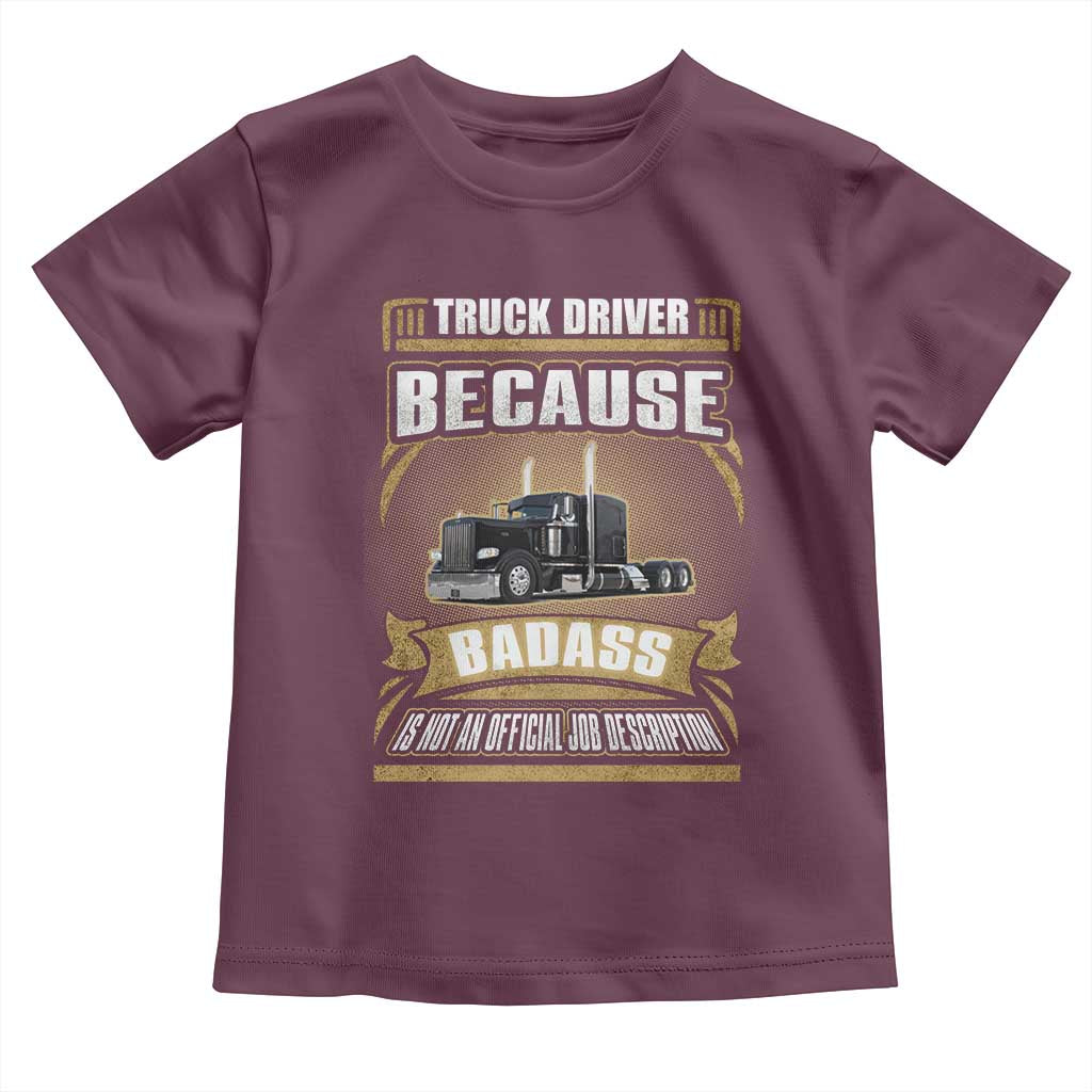 Truck Driver Toddler T Shirt Because Badass Is Not An Official Job Description